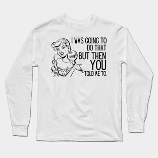 Vintage Feminist I Was Going To Do That Long Sleeve T-Shirt